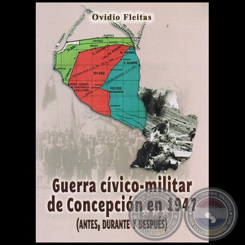  GUERRA CÍVICO-MILITAR DE CONCEPCIÓN EN 1947: (ANTES, DURANTE Y DESPUÉS) - Autor: OVIDIO FLEITAS - Año 2015